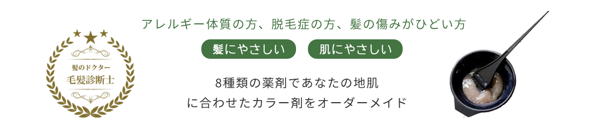 アレルギー体質の方・脱毛症の片、髪の傷みがひどい方へ8種類の薬剤で地肌に合わせたカラー剤をオーダーメイド